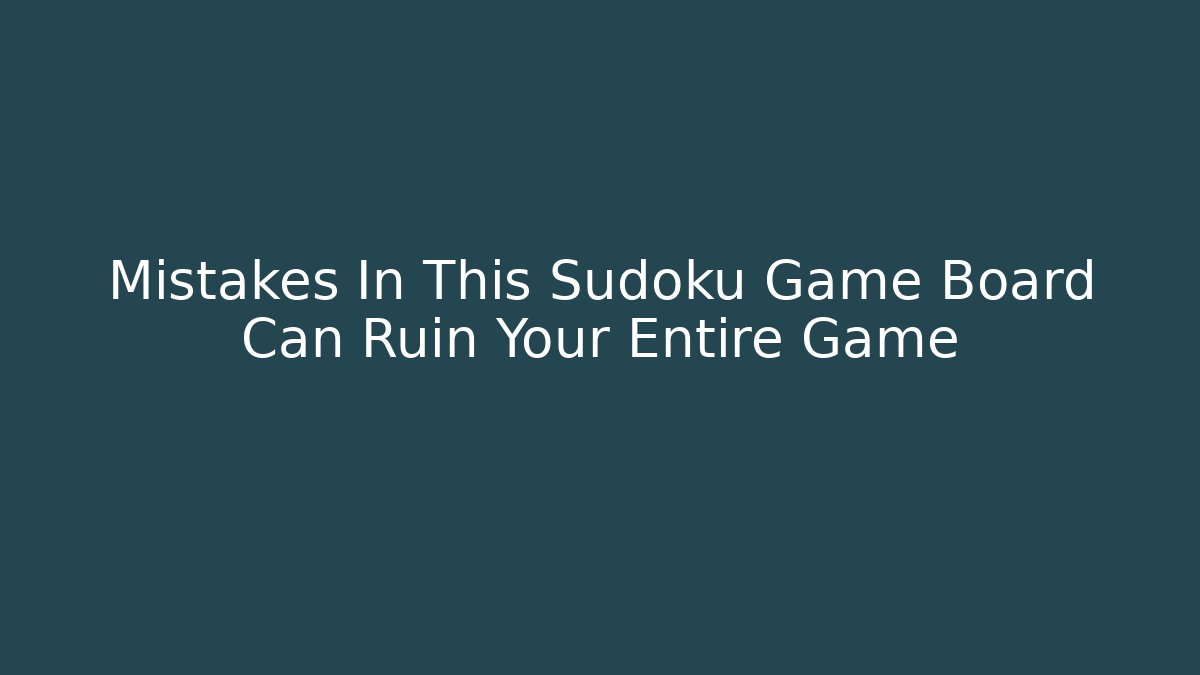 Mistakes In This Sudoku Game Board Can Ruin Your Entire Game