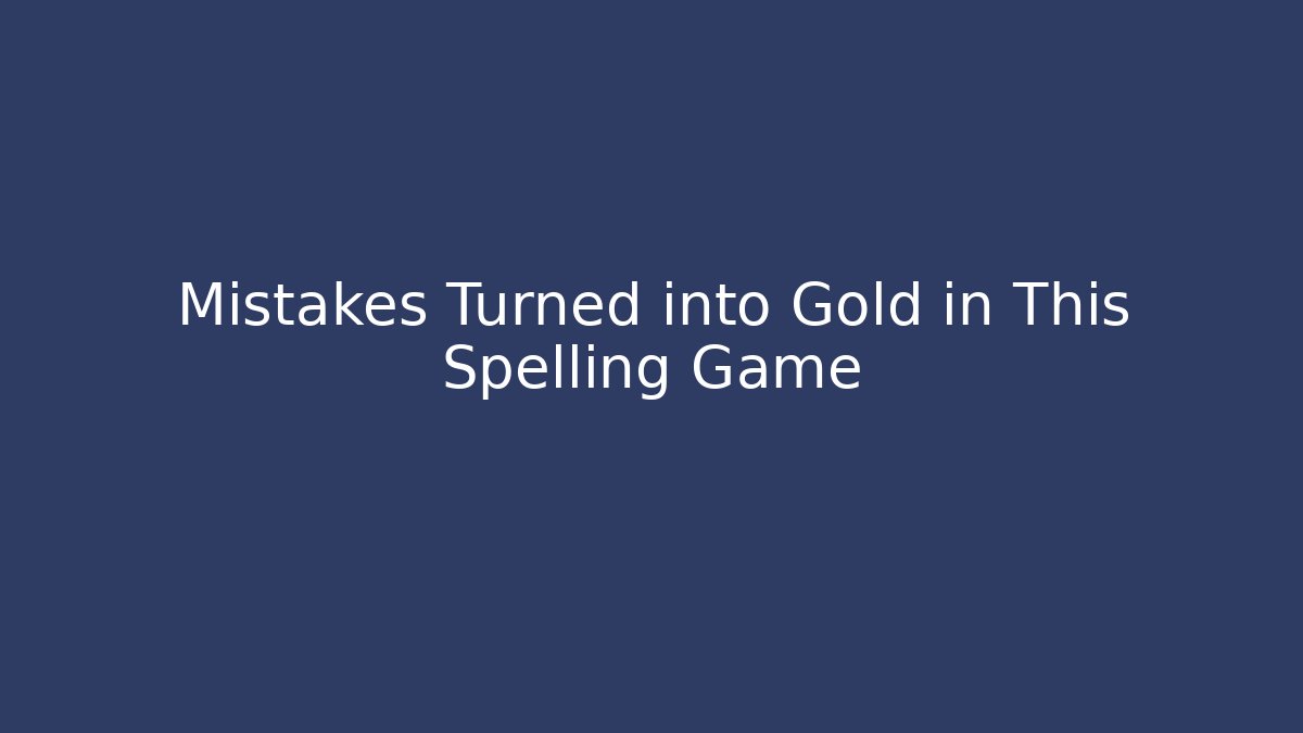 Mistakes Turned into Gold in This Spelling Game - Create More Assets