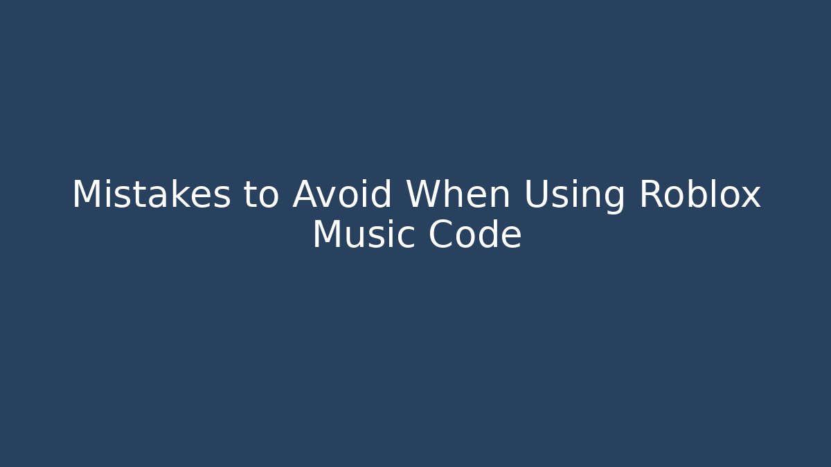 Mistakes to Avoid When Using Roblox Music Code - Create More Assets