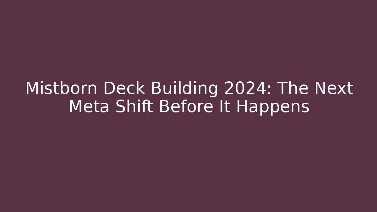 Mistborn Deck Building 2024: The Next Meta Shift Before It Happens