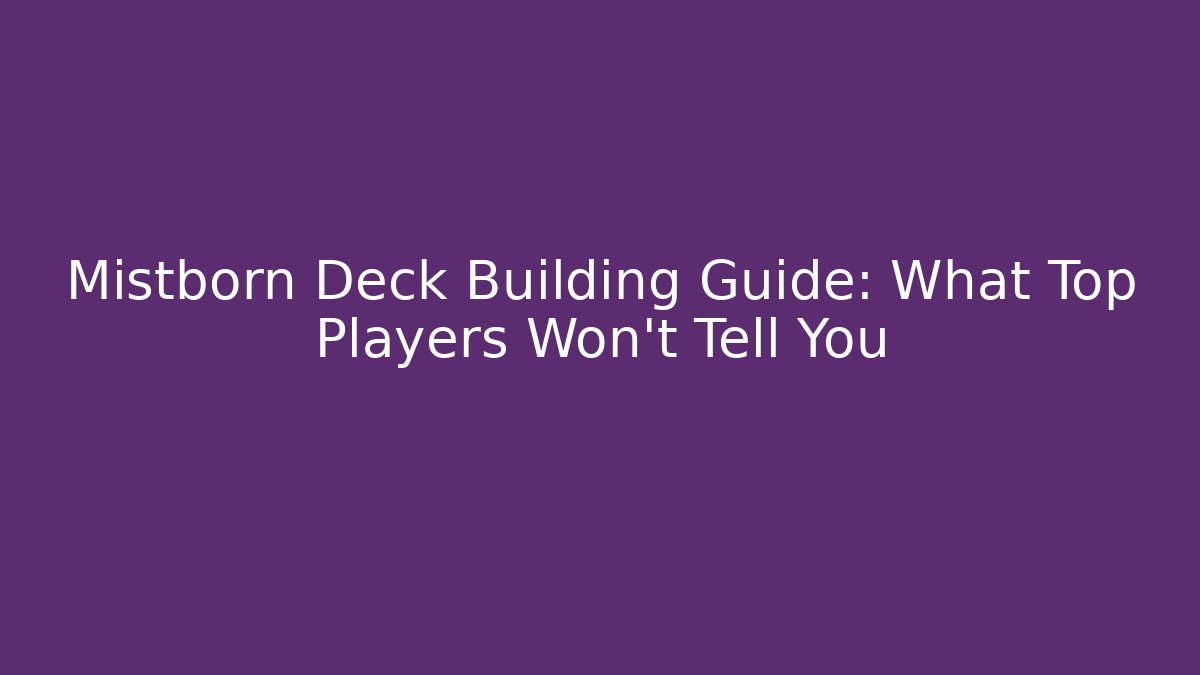 Mistborn Deck Building Guide: What Top Players Won't Tell You