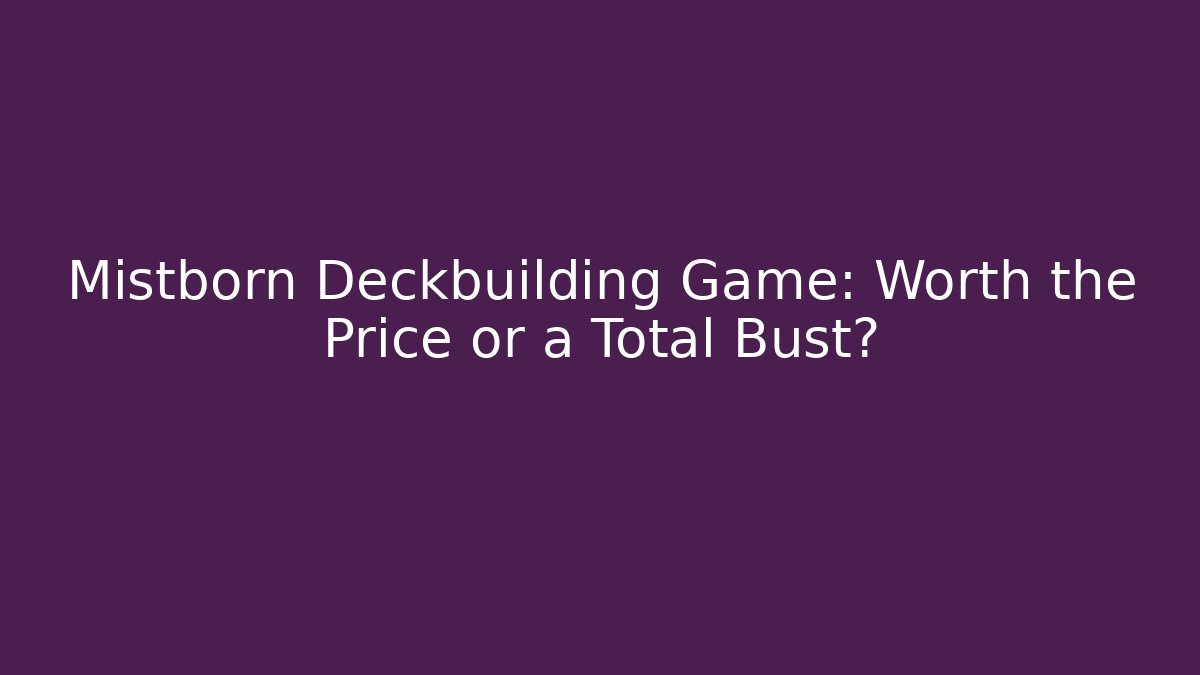 Mistborn Deckbuilding Game: Worth the Price or a Total Bust? - Create More Assets