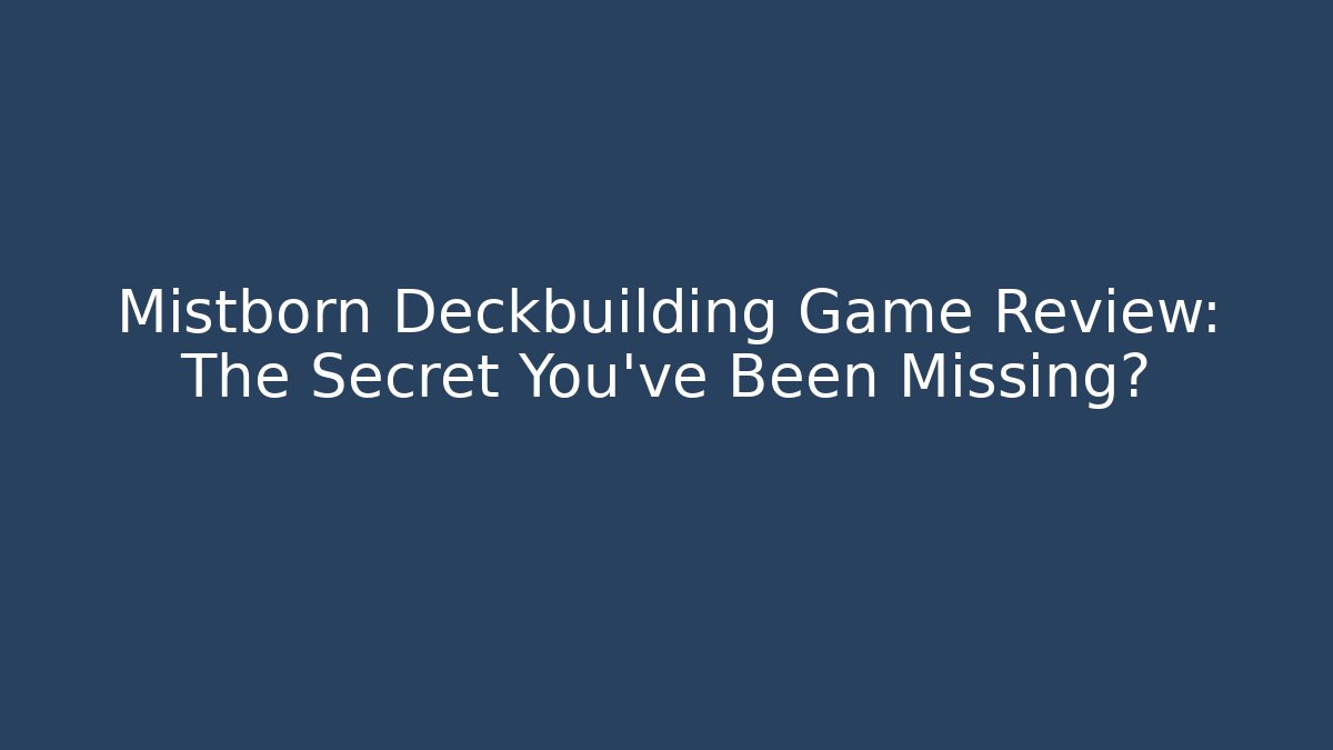 Mistborn Deckbuilding Game Review: The Secret You’ve Been Missing?