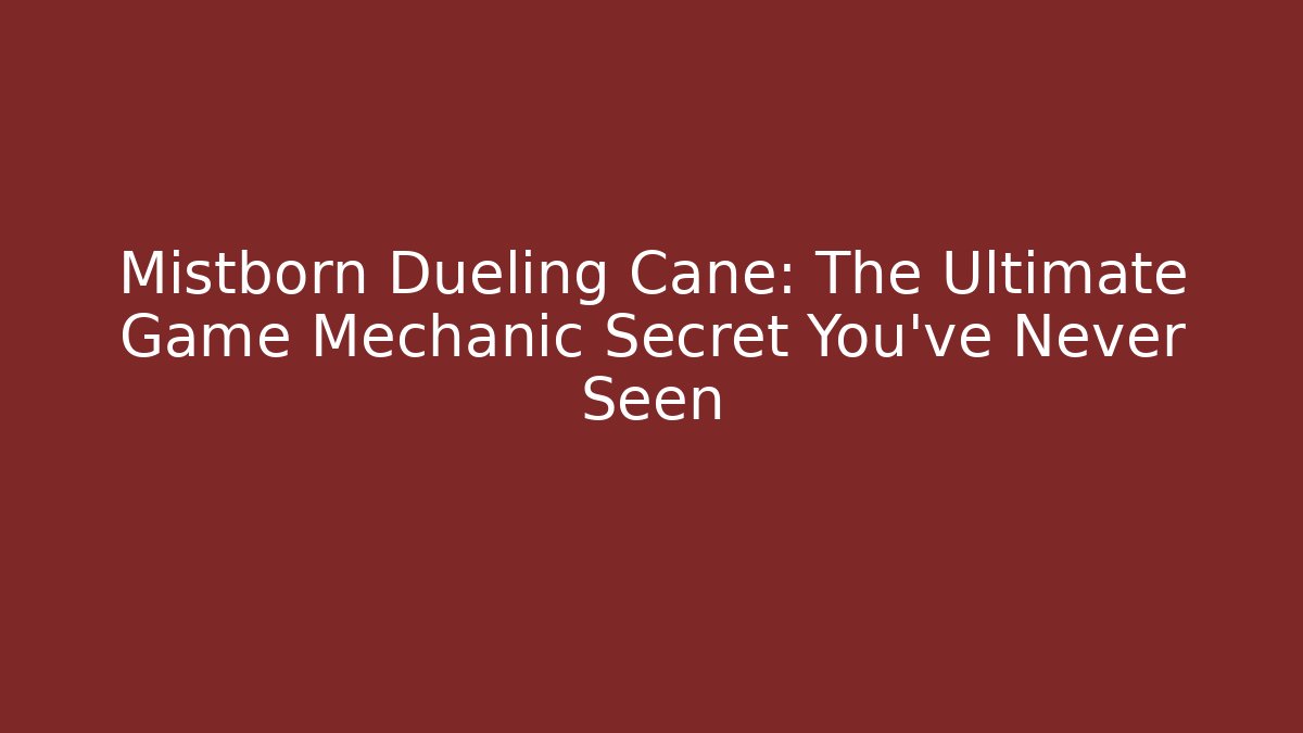 Mistborn Dueling Cane: The Ultimate Game Mechanic Secret You’ve Never Seen