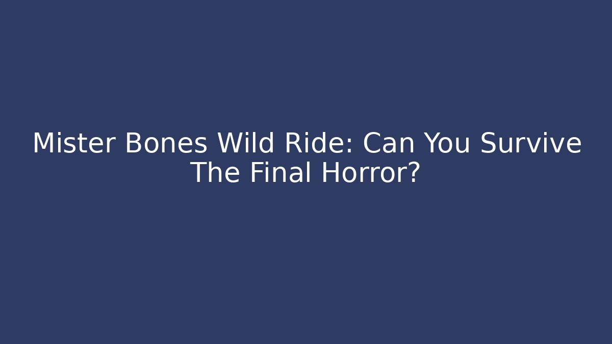 Mister Bones Wild Ride: Can You Survive The Final Horror?