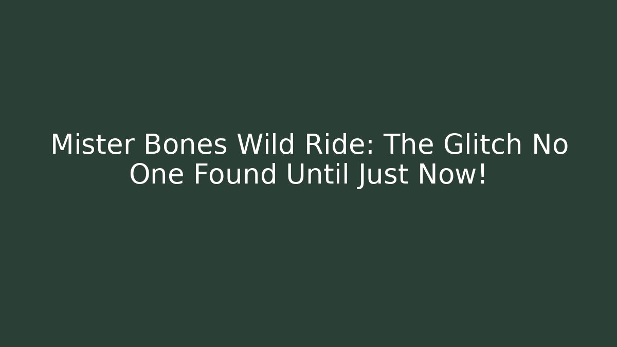 Mister Bones Wild Ride: The Glitch No One Found Until Just Now!