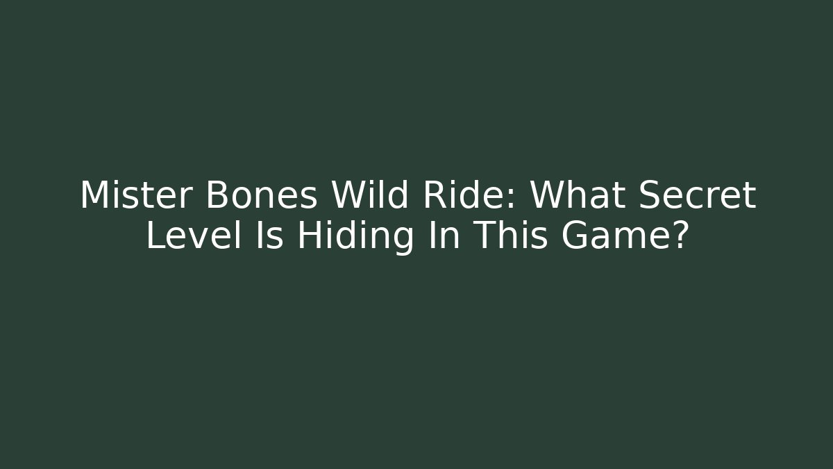 Mister Bones Wild Ride: What Secret Level Is Hiding In This Game?