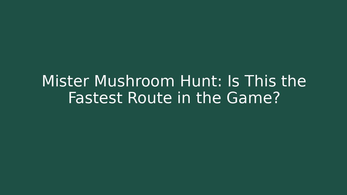 Mister Mushroom Hunt: Is This the Fastest Route in the Game?