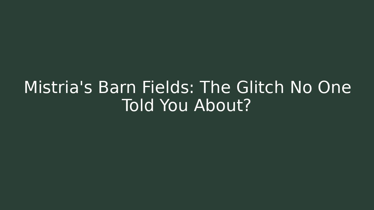 Mistria's Barn Fields: The Glitch No One Told You About?