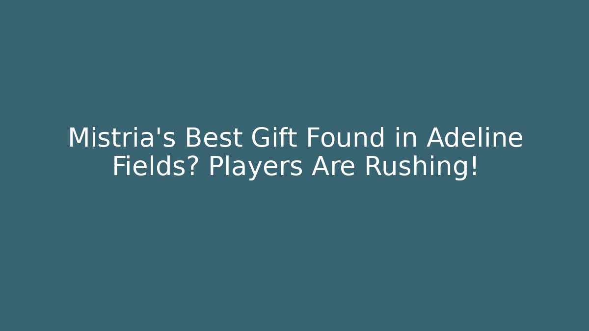 Mistria's Best Gift Found in Adeline Fields? Players Are Rushing!