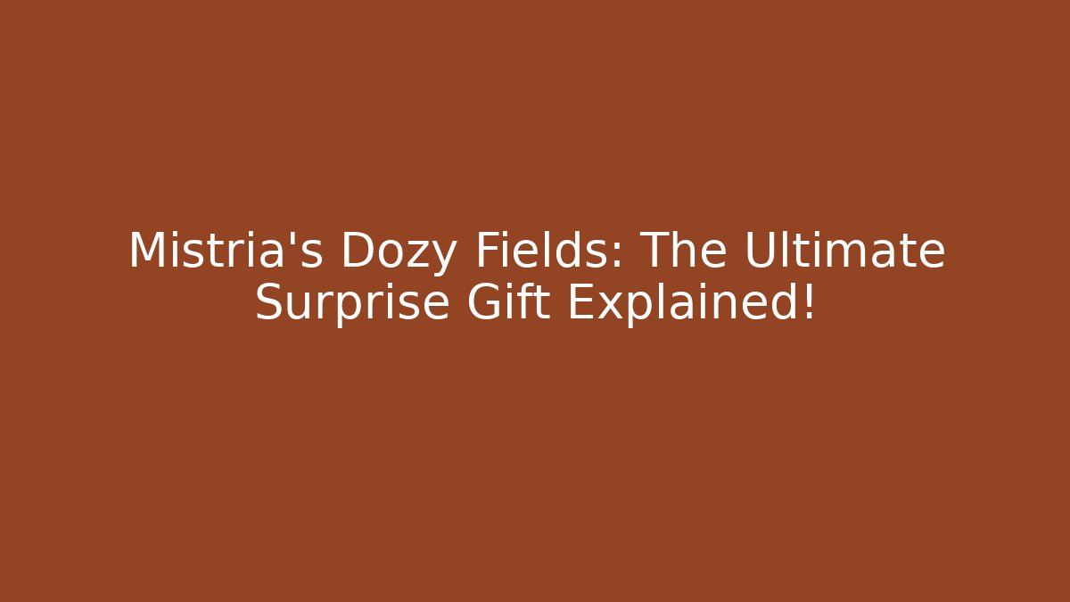 Mistria's Dozy Fields: The Ultimate Surprise Gift Explained!