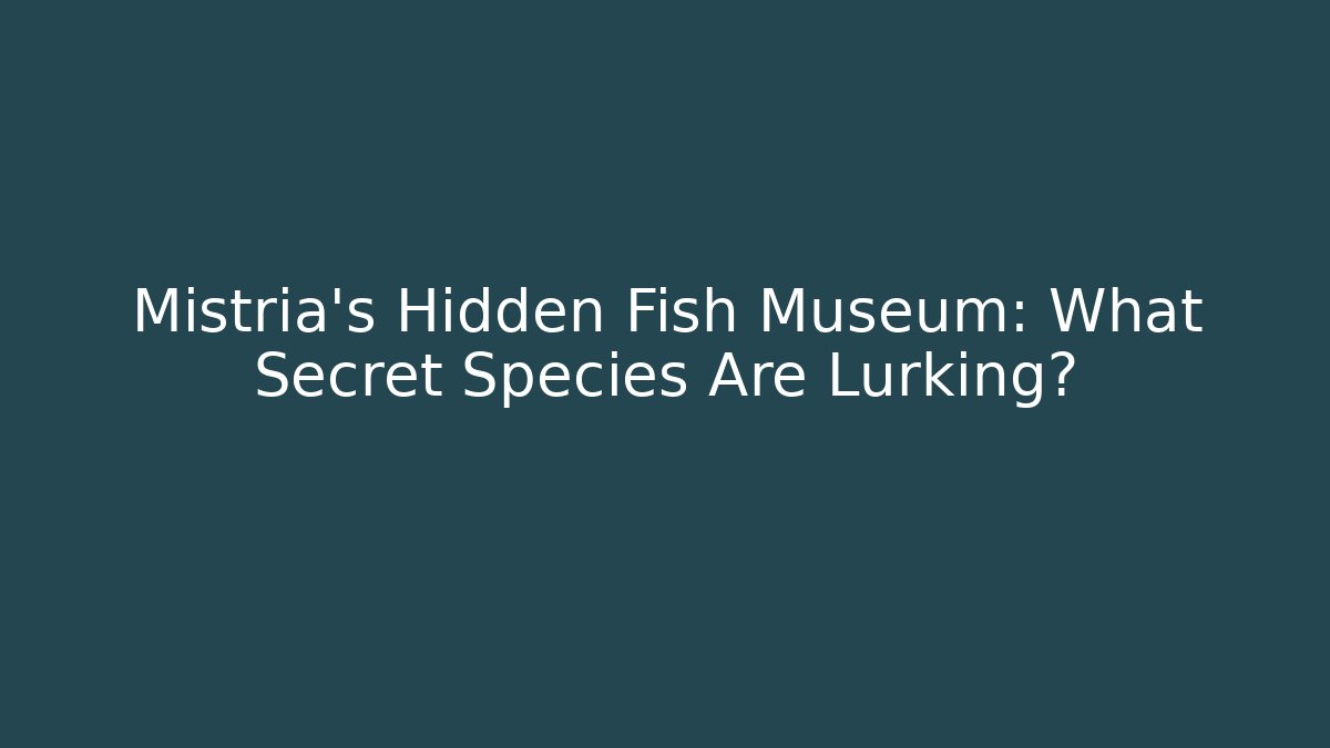 Mistria's Hidden Fish Museum: What Secret Species Are Lurking?
