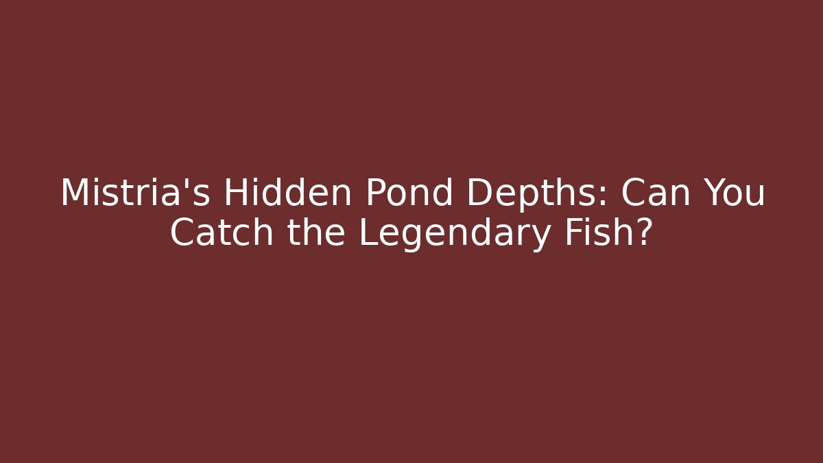 Mistria's Hidden Pond Depths: Can You Catch the Legendary Fish?