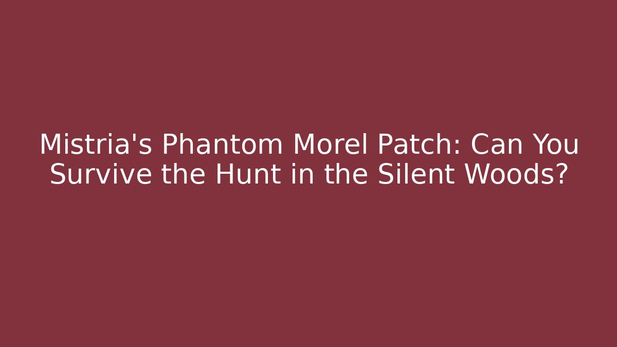 Mistria's Phantom Morel Patch: Can You Survive the Hunt in the Silent Woods?