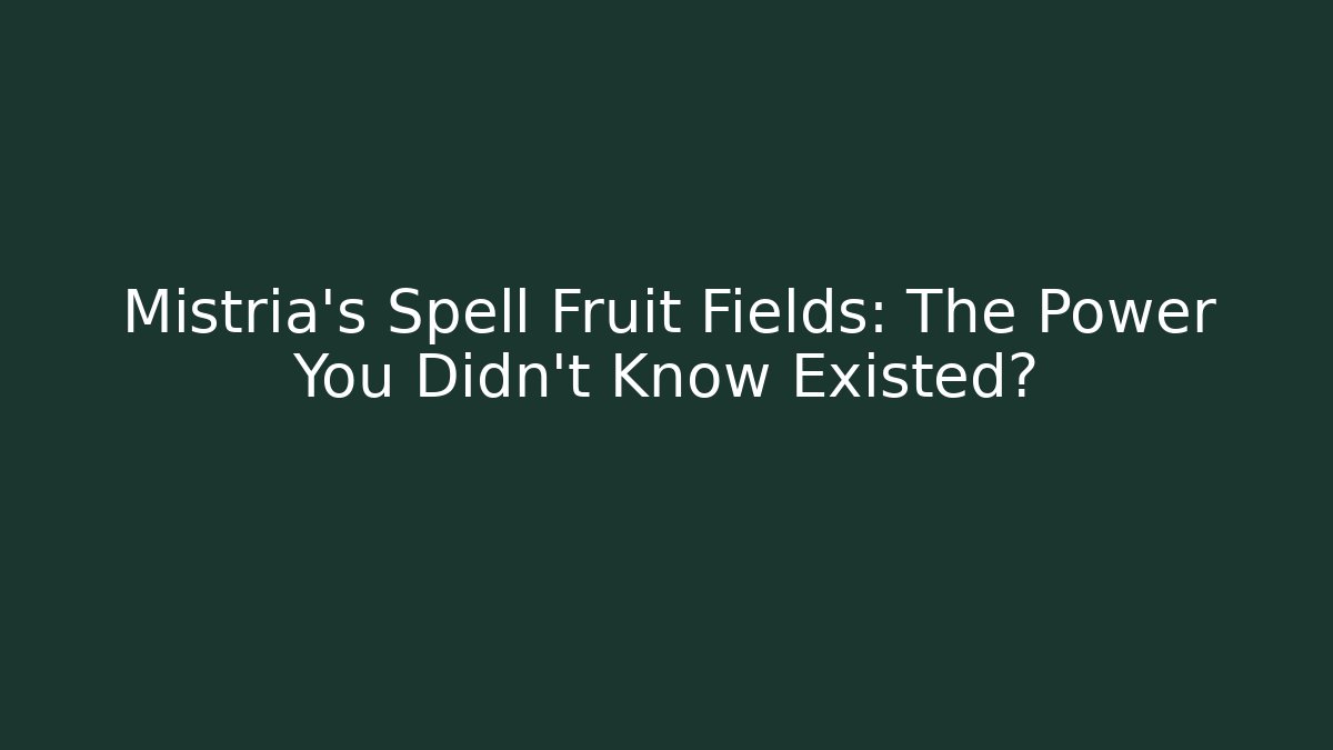 Mistria's Spell Fruit Fields: The Power You Didn't Know Existed? - Create More Assets