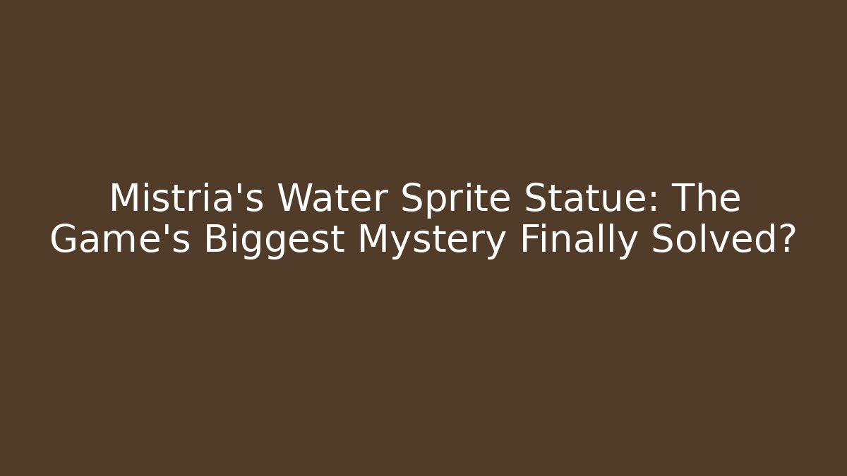 Mistria's Water Sprite Statue: The Game's Biggest Mystery Finally Solved?