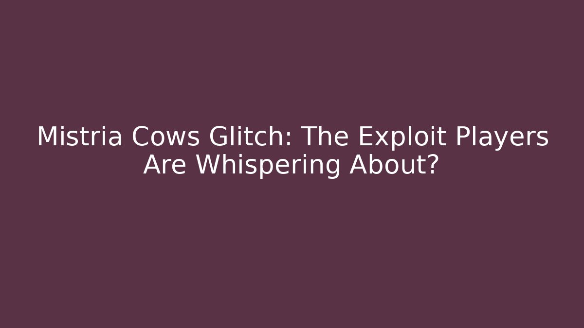 Mistria Cows Glitch: The Exploit Players Are Whispering About?