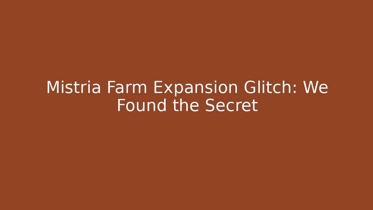 Mistria Farm Expansion Glitch: We Found the Secret