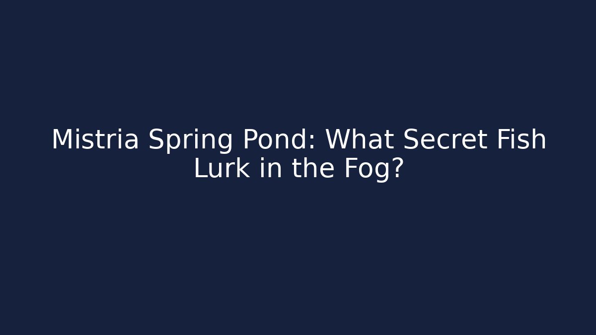 Mistria Spring Pond: What Secret Fish Lurk in the Fog?