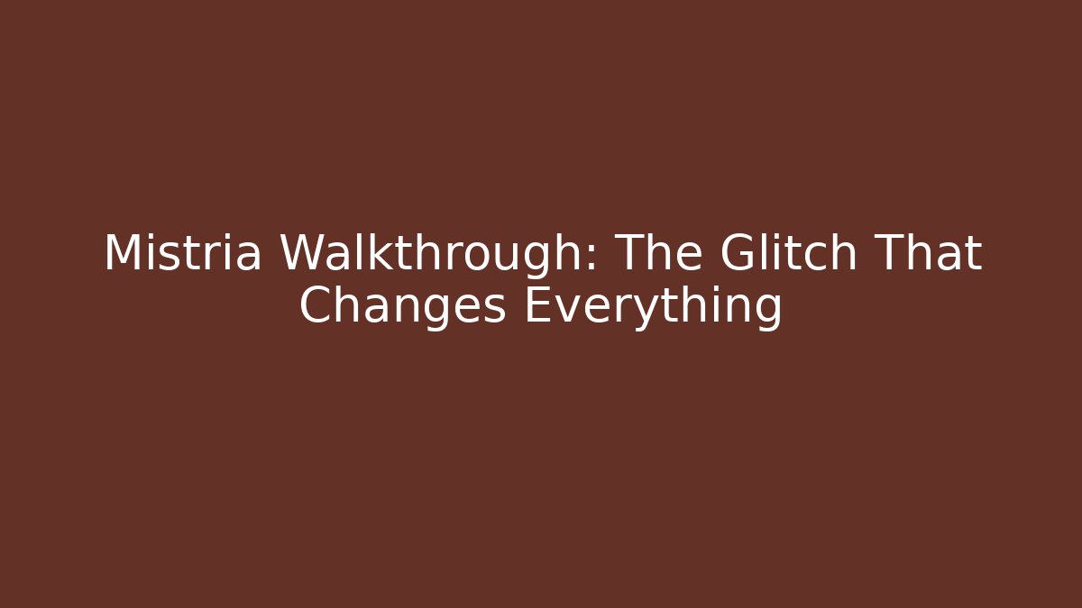 Mistria Walkthrough: The Glitch That Changes Everything