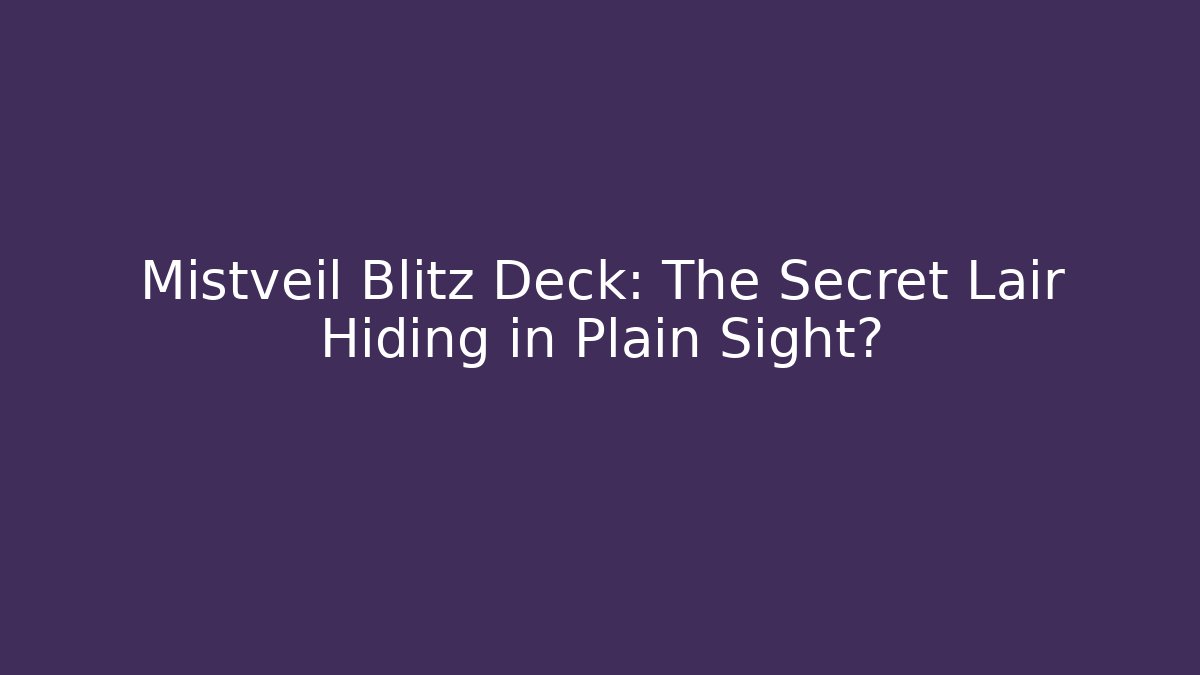 Mistveil Blitz Deck: The Secret Lair Hiding in Plain Sight?