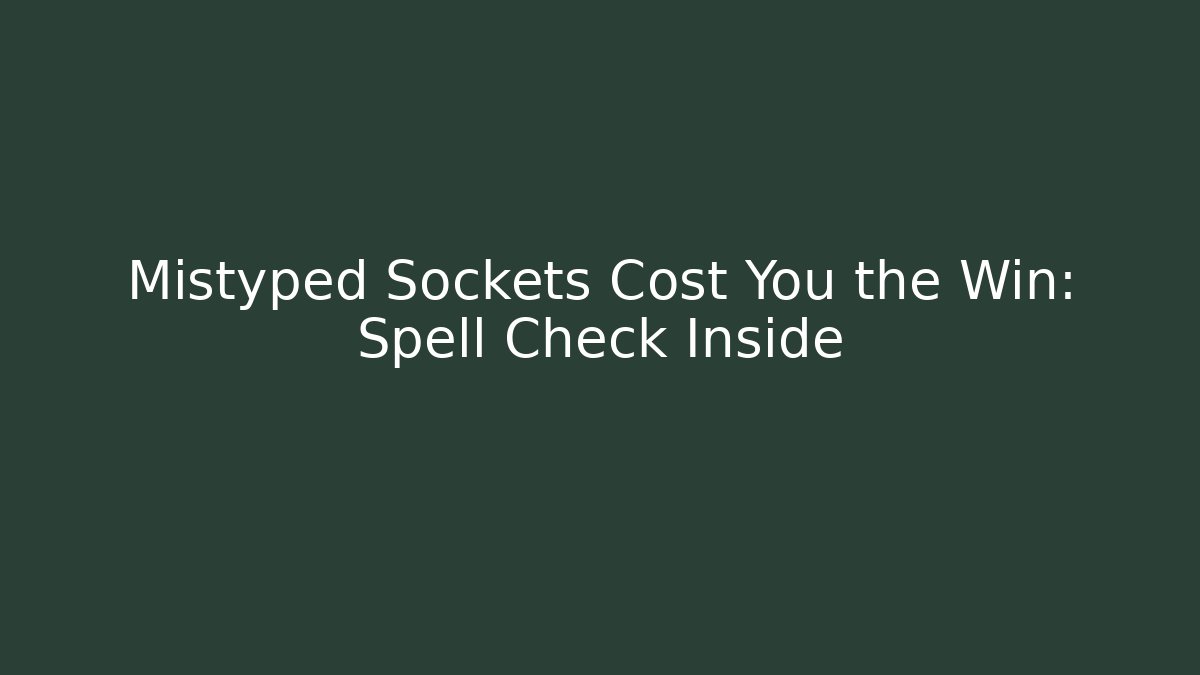 Mistyped Sockets Cost You the Win: Spell Check Inside