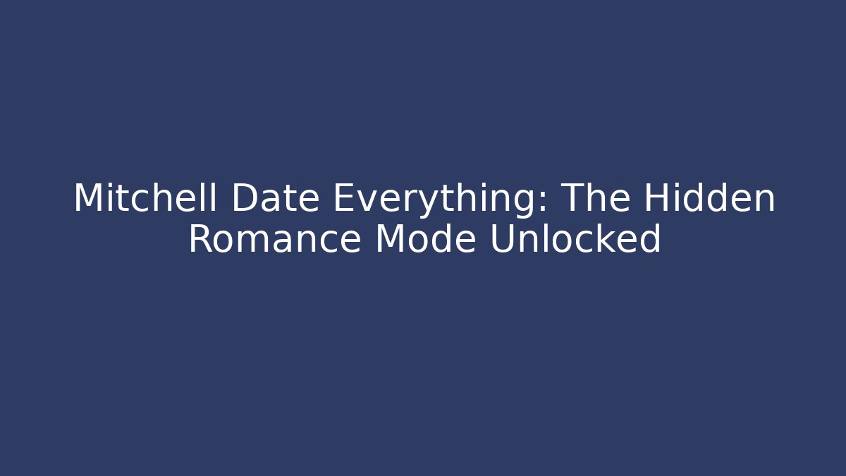 Mitchell Date Everything: The Hidden Romance Mode Unlocked - Create More Assets