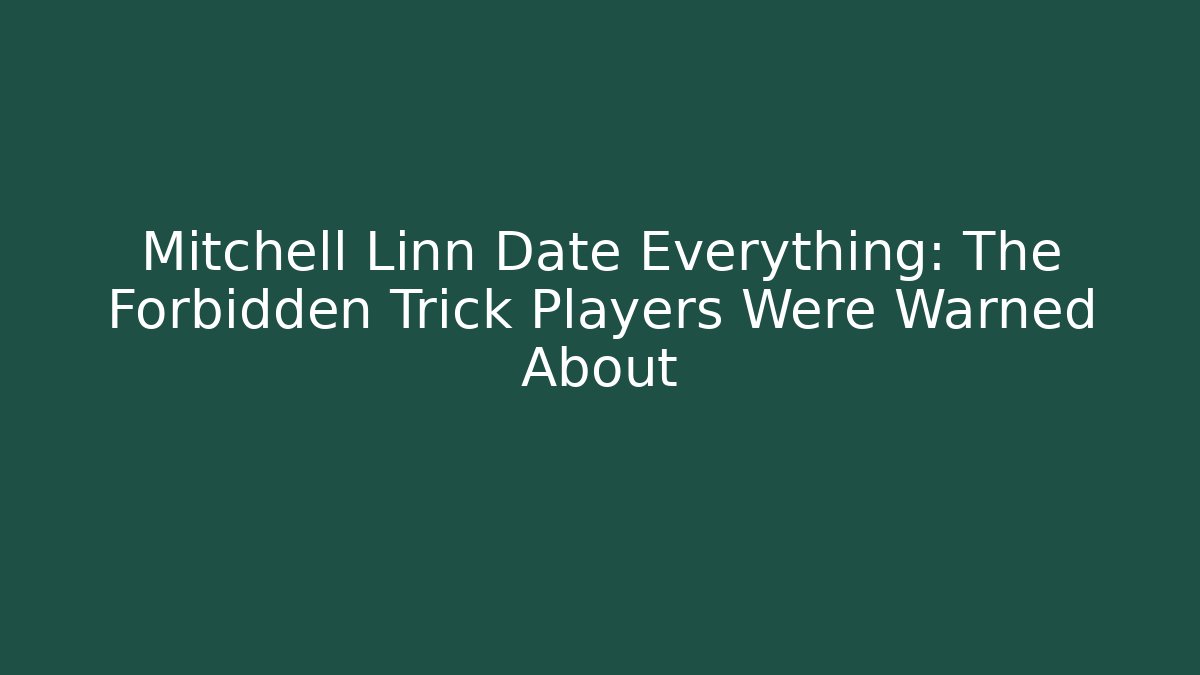 Mitchell Linn Date Everything: The Forbidden Trick Players Were Warned About