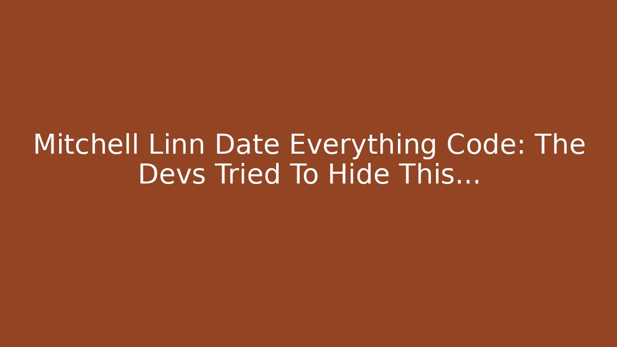 Mitchell Linn Date Everything Code: The Devs Tried To Hide This... - Create More Assets