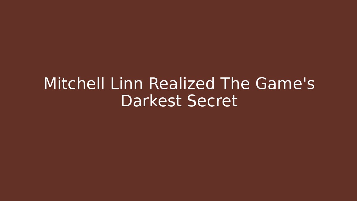 Mitchell Linn Realized The Game's Darkest Secret