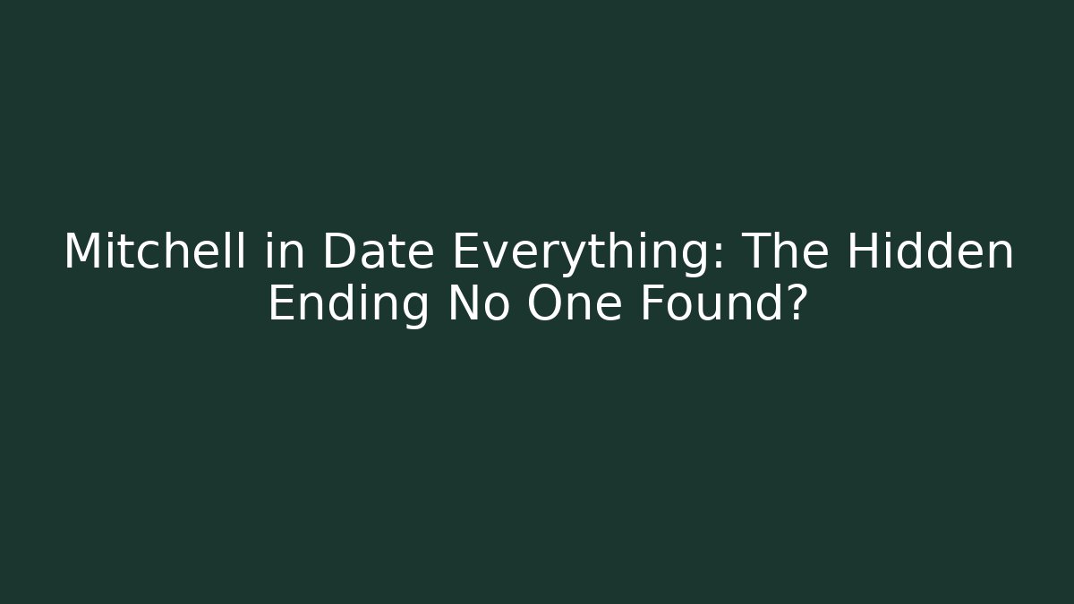 Mitchell in Date Everything: The Hidden Ending No One Found? - Create More Assets