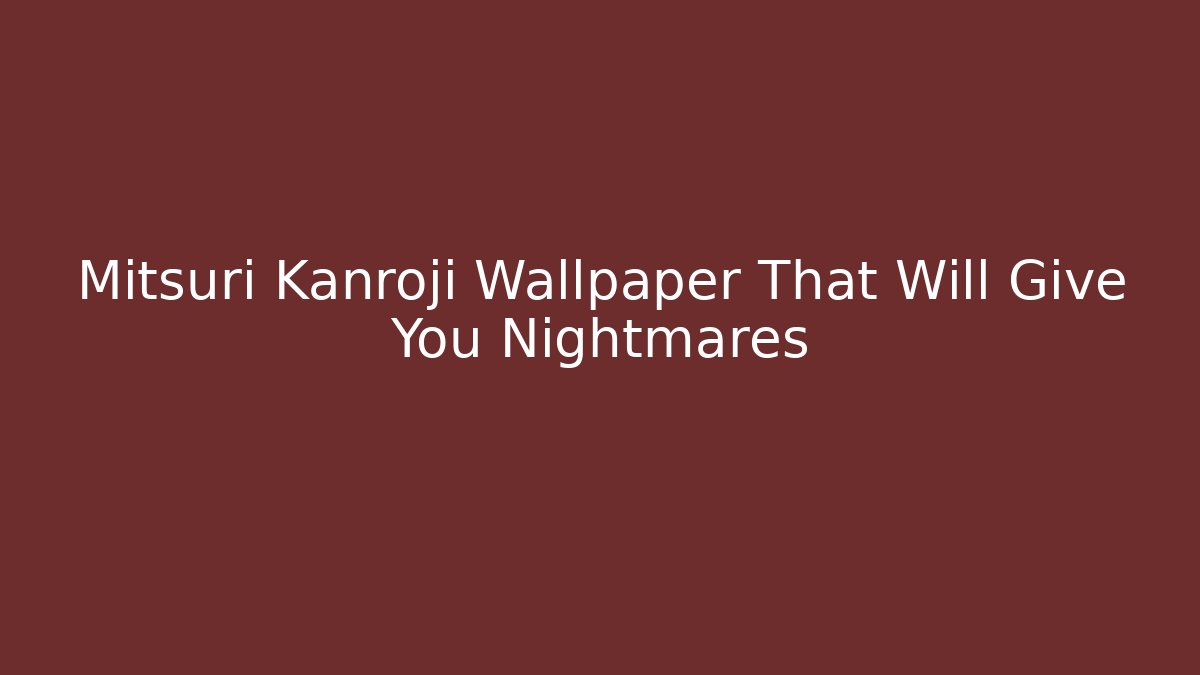 Mitsuri Kanroji Wallpaper That Will Give You Nightmares