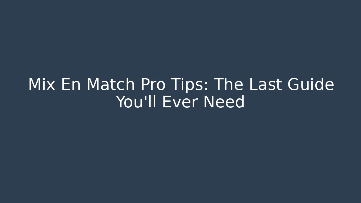 Mix En Match Pro Tips: The Last Guide You’ll Ever Need - Create More Assets