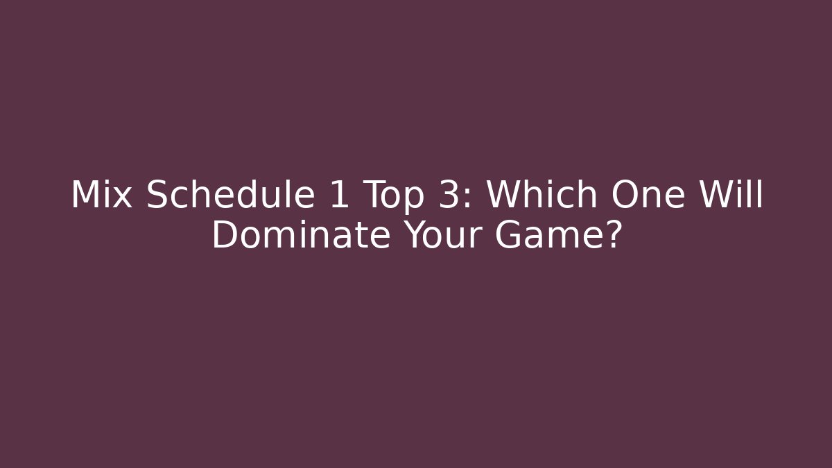 Mix Schedule 1 Top 3: Which One Will Dominate Your Game?