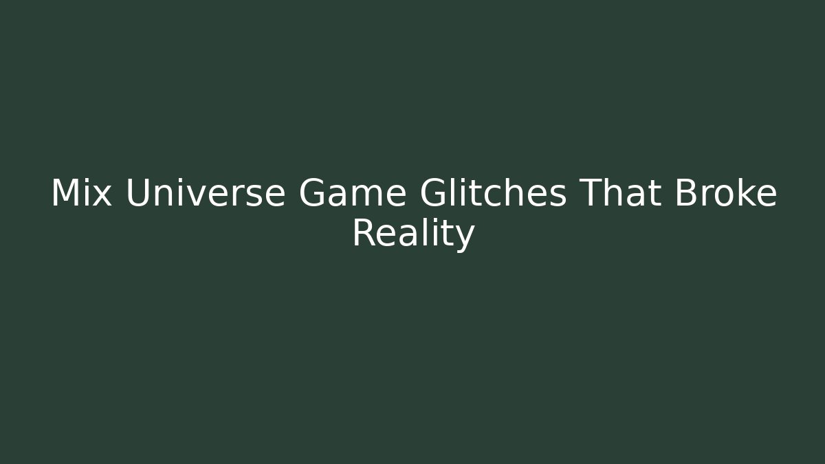 Mix Universe Game Glitches That Broke Reality - Create More Assets