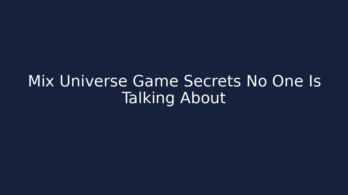 Mix Universe Game Secrets No One Is Talking About