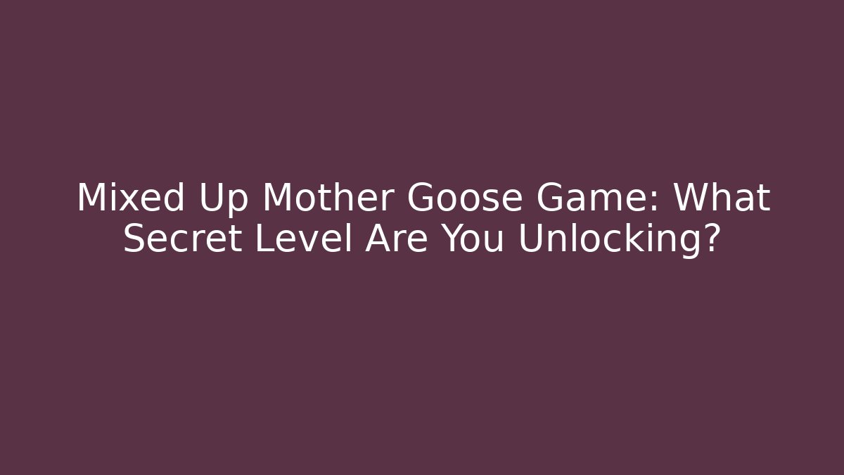 Mixed Up Mother Goose Game: What Secret Level Are You Unlocking?