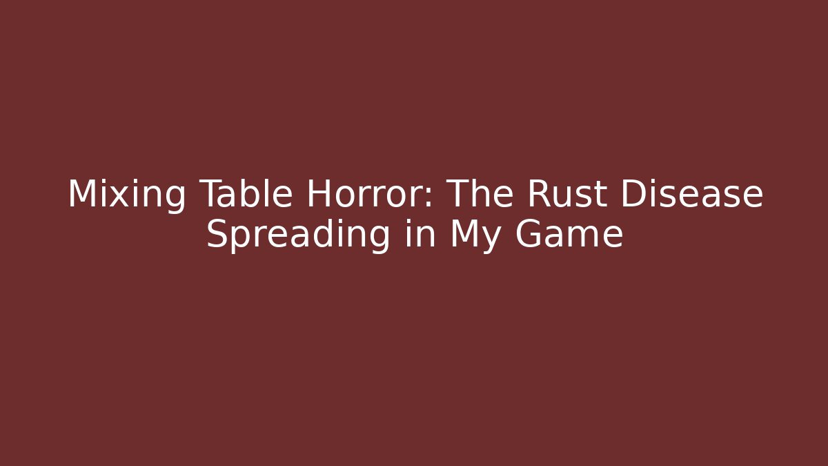 Mixing Table Horror: The Rust Disease Spreading in My Game