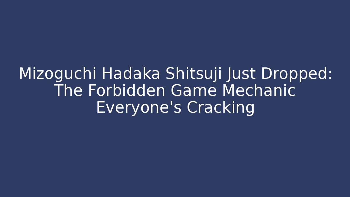 Mizoguchi Hadaka Shitsuji Just Dropped: The Forbidden Game Mechanic Everyone's Cracking