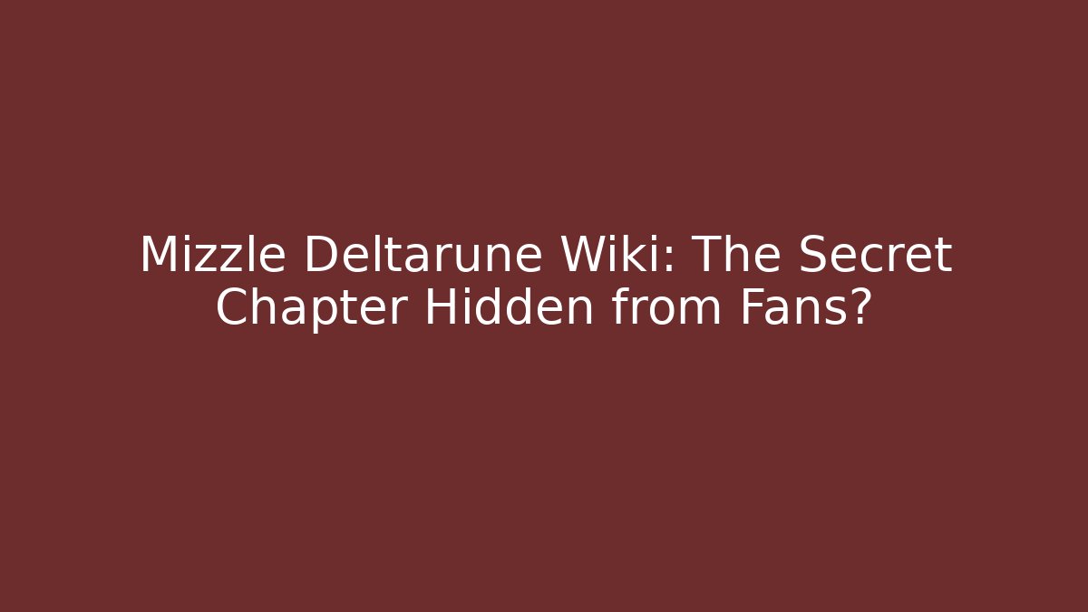Mizzle Deltarune Wiki: The Secret Chapter Hidden from Fans?