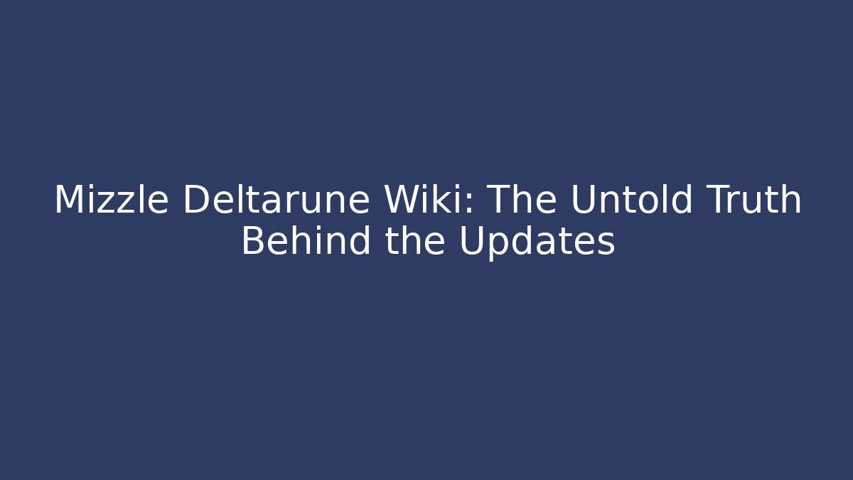 Mizzle Deltarune Wiki: The Untold Truth Behind the Updates