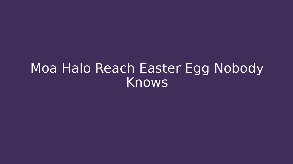 Moa Halo Reach Easter Egg Nobody Knows