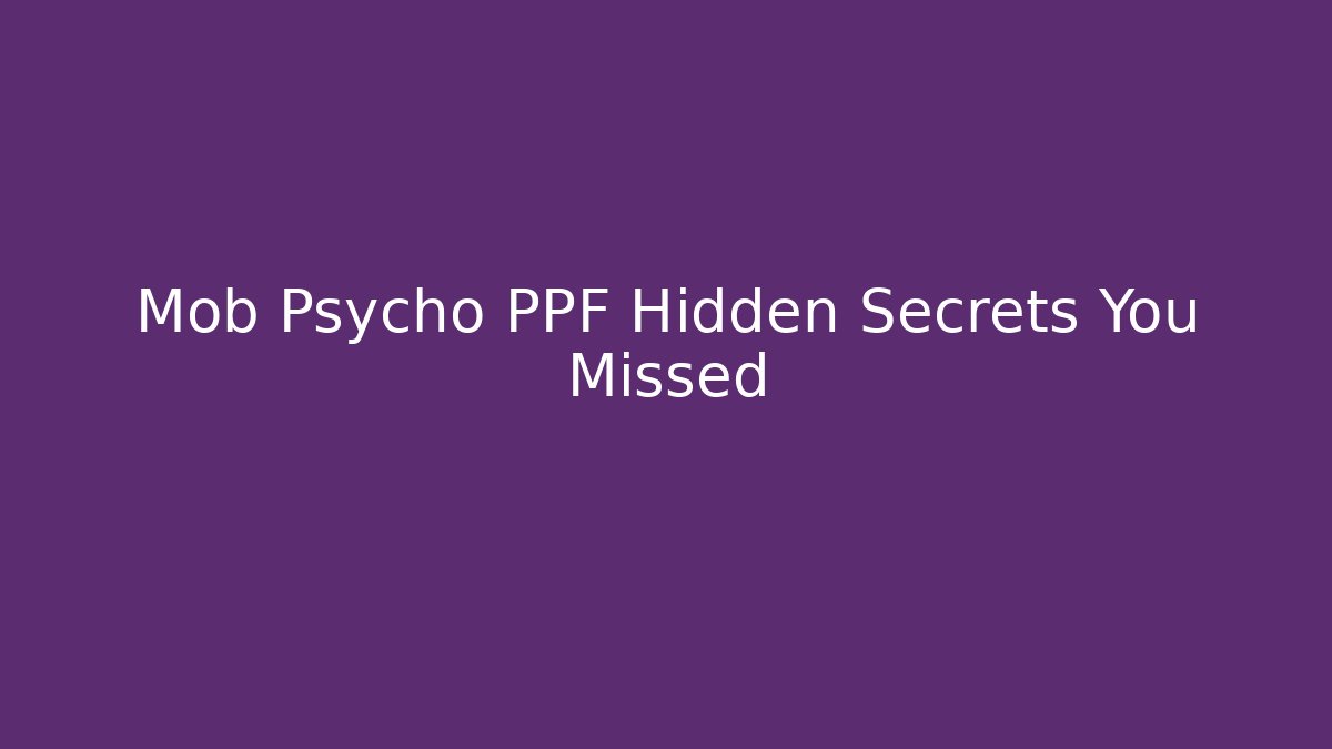 Mob Psycho PPF Hidden Secrets You Missed