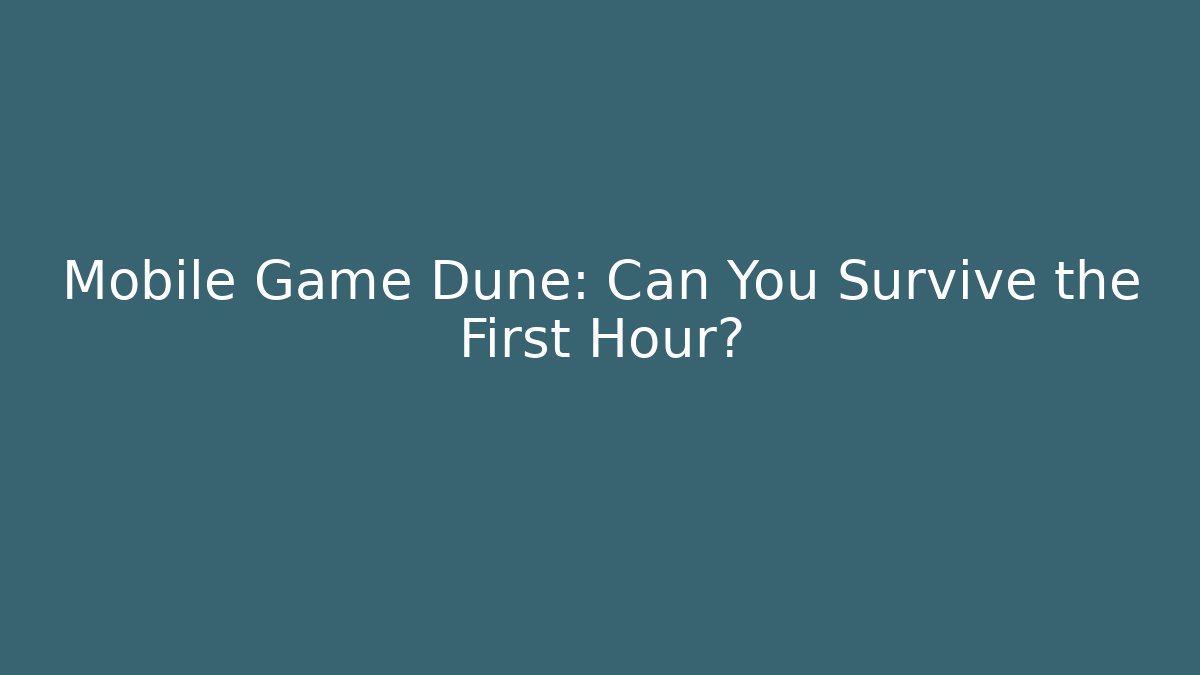 Mobile Game Dune: Can You Survive the First Hour? - Create More Assets
