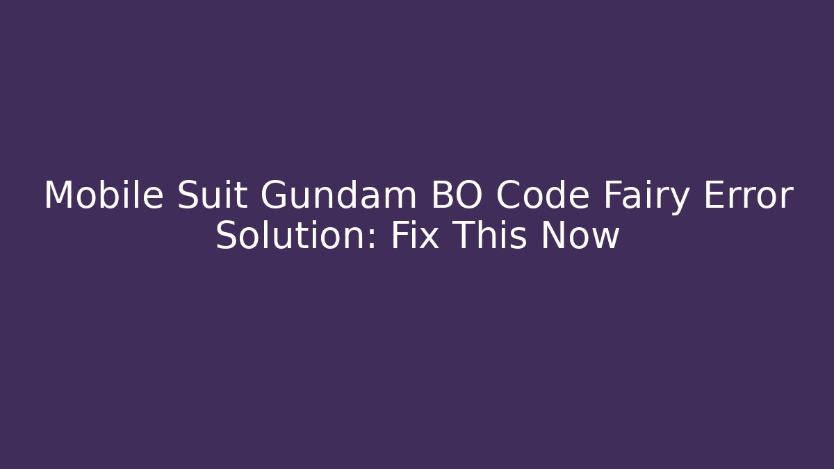 Mobile Suit Gundam BO Code Fairy Error Solution: Fix This Now