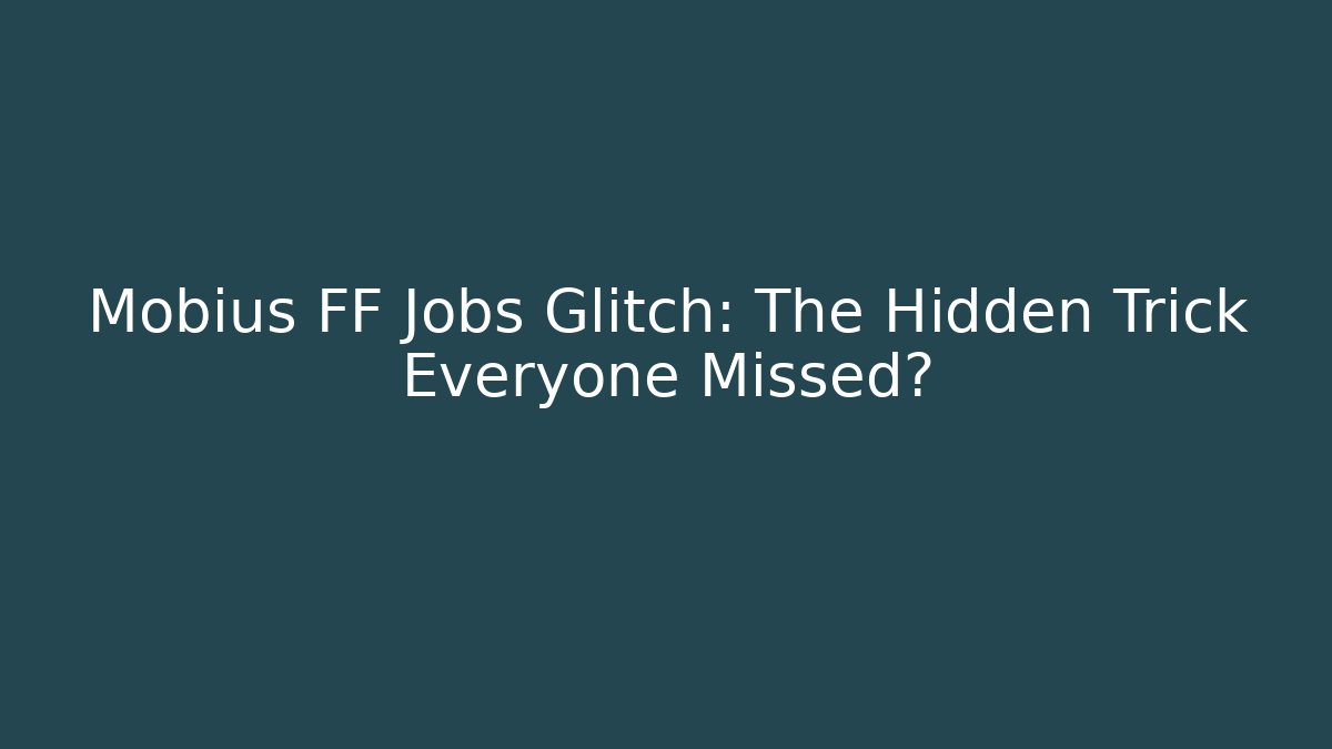 Mobius FF Jobs Glitch: The Hidden Trick Everyone Missed?