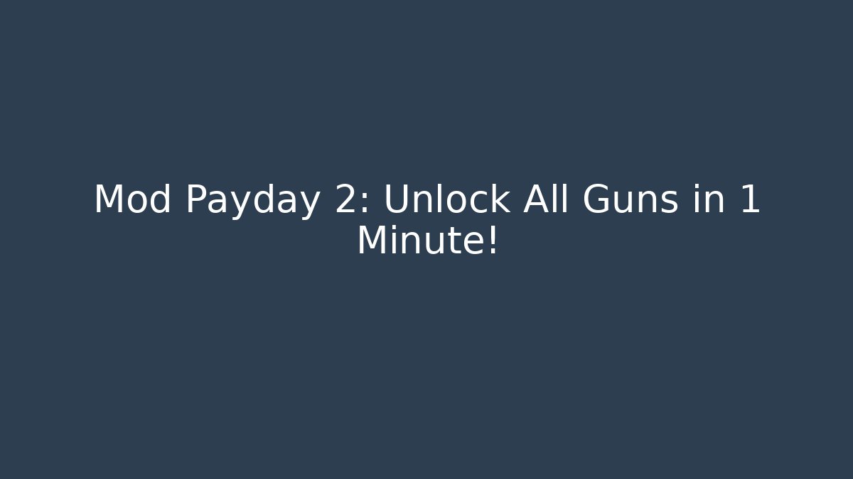 Mod Payday 2: Unlock All Guns in 1 Minute!