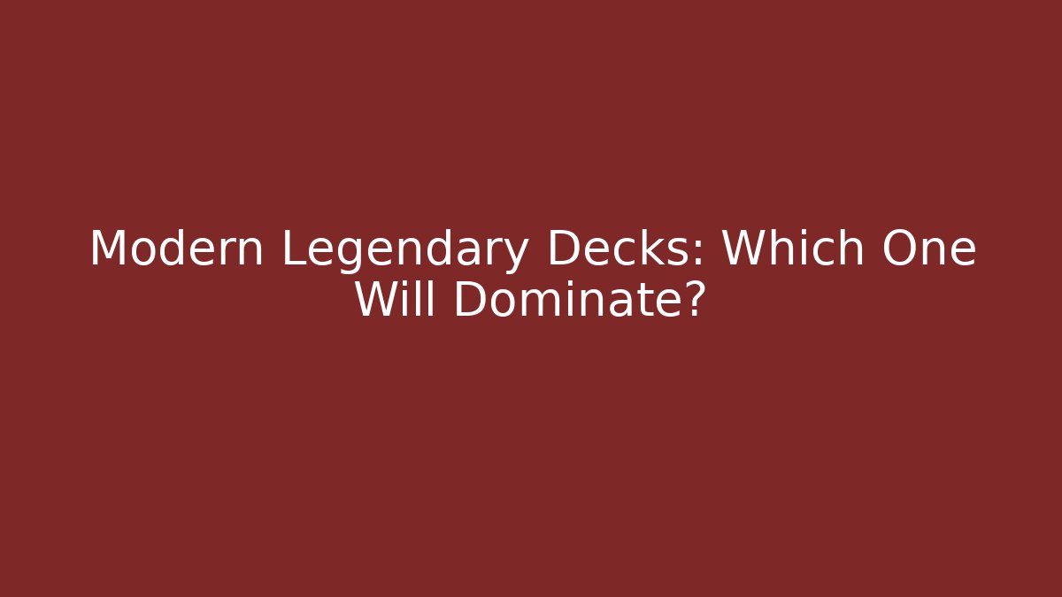 Modern Legendary Decks: Which One Will Dominate? - Create More Assets