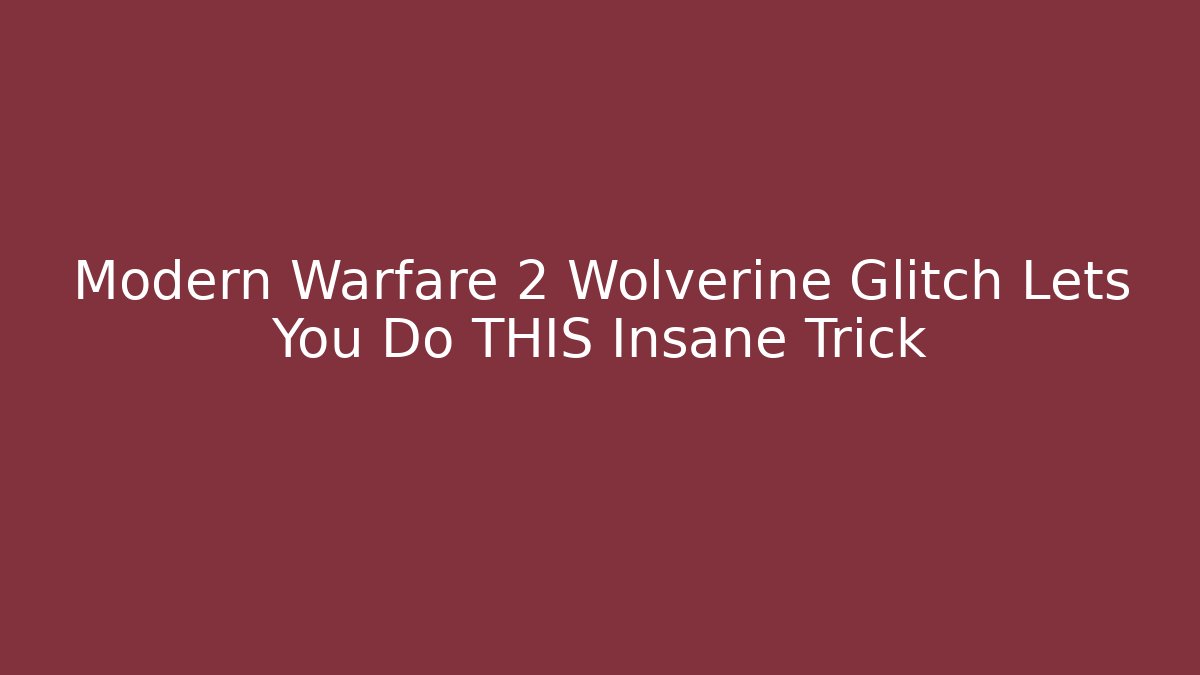 Modern Warfare 2 Wolverine Glitch Lets You Do THIS Insane Trick