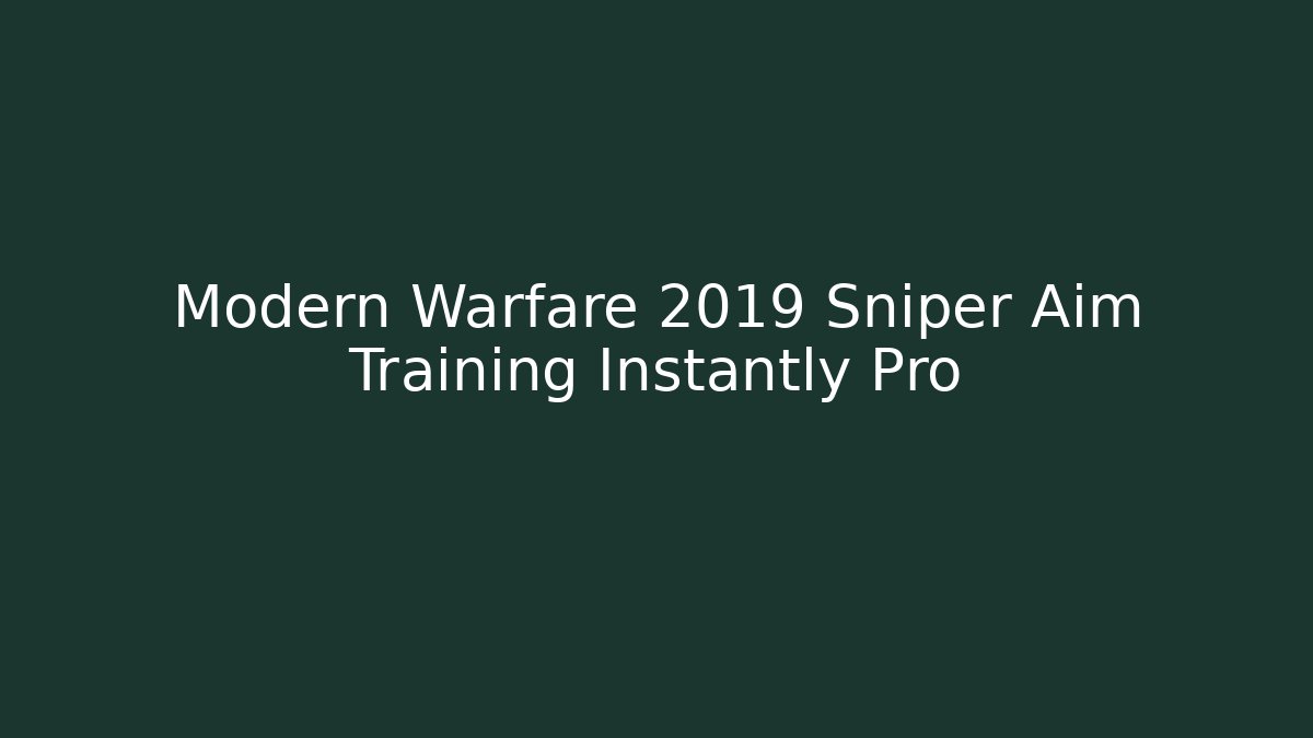 Modern Warfare 2019 Sniper Aim Training Instantly Pro